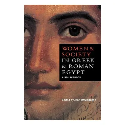 "Women and Society in Greek and Roman Egypt: A Sourcebook" - "" ("Rowlandson Jane")