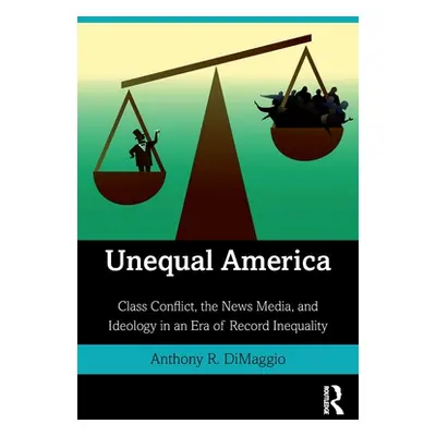 "Unequal America: Class Conflict, the News Media, and Ideology in an Era of Record Inequality" -