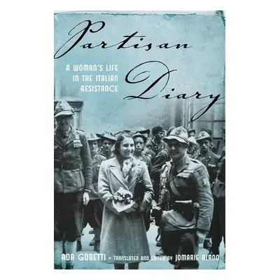 "Partisan Diary: A Woman's Life in the Italian Resistance" - "" ("Gobetti Ada")