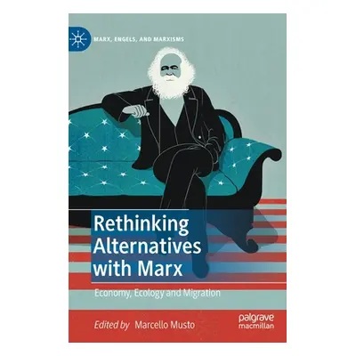 "Rethinking Alternatives with Marx: Economy, Ecology and Migration" - "" ("Musto Marcello")