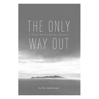 "The Only Way Out: A Grand Manan Murder Mystery" - "" ("MacDonald R. K.")