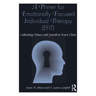 "A Primer for Emotionally Focused Individual Therapy (Efit): Cultivating Fitness and Growth in E