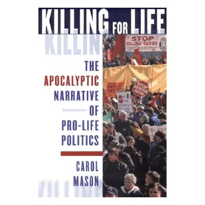 "Killing for Life: The Apocalyptic Narrative of Pro-Life Politics" - "" ("Mason Carol")