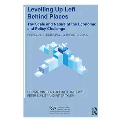 "Levelling Up Left Behind Places: The Scale and Nature of the Economic and Policy Challenge" - "