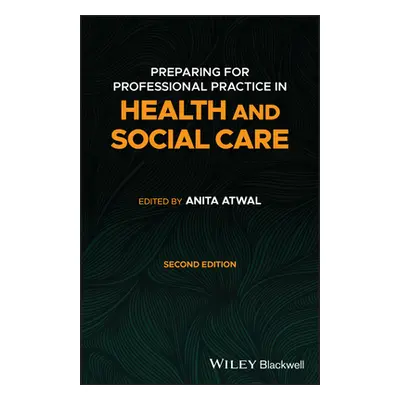 "Preparing for Professional Practice in Health and Social Care" - "" ("Atwal Anita")