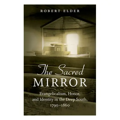 "The Sacred Mirror: Evangelicalism, Honor, and Identity in the Deep South, 1790-1860" - "" ("Eld