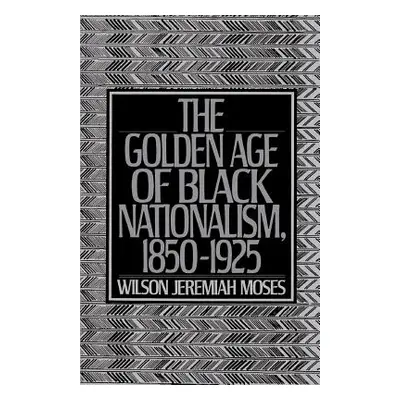 "The Golden Age of Black Nationalism, 1850-1925" - "" ("Moses Wilson Jeremiah")