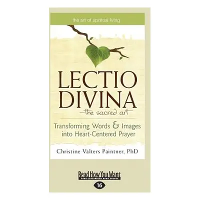 "The Lectio Divina-The Sacred Art: Transforming Words & Images Into Heart-Centered Prayer (Large