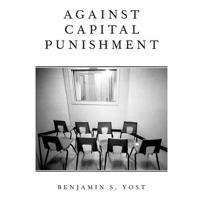 "Against Capital Punishment" - "" ("Yost Benjamin S.")