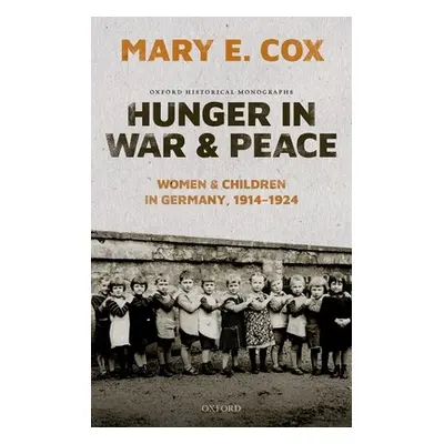 "Hunger in War and Peace: Women and Children in Germany, 1914-1924" - "" ("Cox Mary Elisabeth")