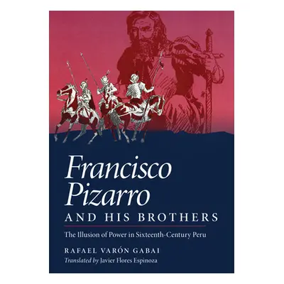 "Francisco Pizarro and His Brothers: Illusion of Power in the Sixteenth-Century Peru" - "" ("Var