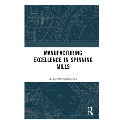 "Manufacturing Excellence in Spinning Mills" - "" ("Kanthimathinathan A.")