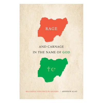 "Rage and Carnage in the Name of God: Religious Violence in Nigeria" - "" ("Alao Abiodun")