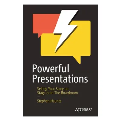 "Powerful Presentations: Selling Your Story on Stage or in the Boardroom" - "" ("Haunts Stephen"