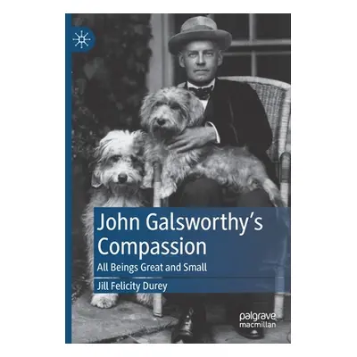 "John Galsworthy's Compassion: All Beings Great and Small" - "" ("Durey Jill Felicity")