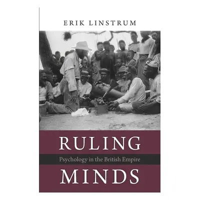 "Ruling Minds: Psychology in the British Empire" - "" ("Linstrum Erik")