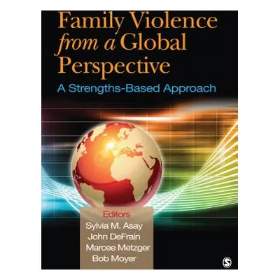 "Family Violence From a Global Perspective: A Strengths-Based Approach" - "" ("Asay Sylvia M.")