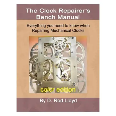 "Clock Repairer's Bench Manual: Everything you need to know When Repairing Mechanical Clocks" - 