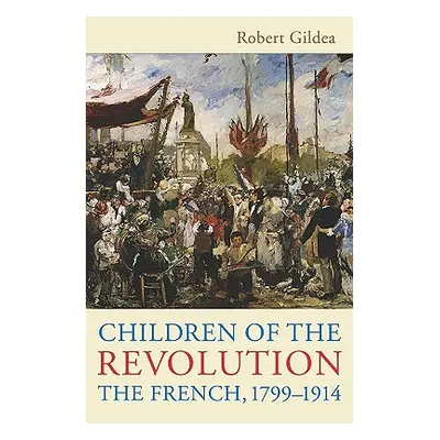 "Children of the Revolution: The French, 1799-1914" - "" ("Gildea Robert")