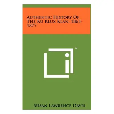 "Authentic History Of The Ku Klux Klan, 1865-1877" - "" ("Davis Susan Lawrence")