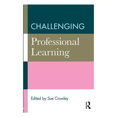 "Challenging Professional Learning" - "" ("Crowley Sue")