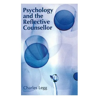 "Psychology and the Reflective Counsellor" - "" ("Legg Charles")