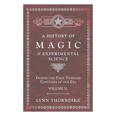 "A History of Magic and Experimental Science - During the First Thirteen Centuries of our Era - 