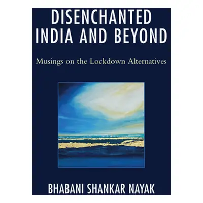 "Disenchanted India and Beyond: Musings on the Lockdown Alternatives" - "" ("Nayak Bhabani Shank