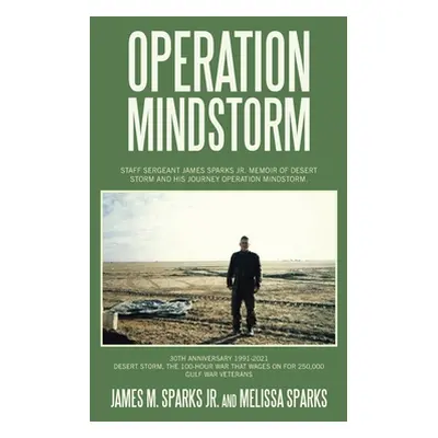 "Operation Mindstorm: Staff Sergeant James Sparks Jr. Memoir of Desert Storm and His Journey Ope