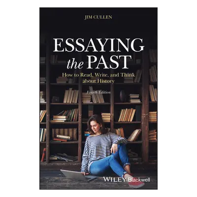 "Essaying the Past: How to Read, Write, and Think about History" - "" ("Cullen Jim")