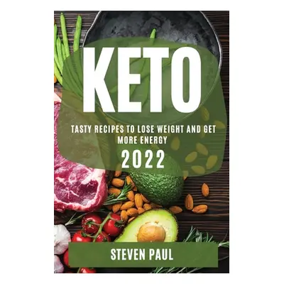 "Keto 2022: Tasty Recipes to Lose Weight and Get More Energy" - "" ("Paul Steven")