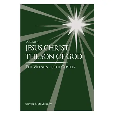 "Jesus Christ, the Son of God, the Witness of the Gospels, Vol. 4" - "" ("McMurray Steven R.")