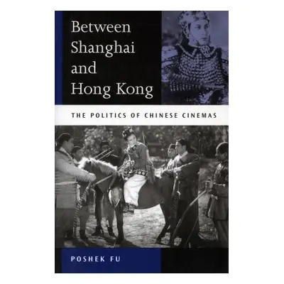 "Between Shanghai and Hong Kong: The Politics of Chinese Cinemas" - "" ("Fu Poshek")