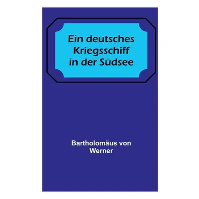 "Ein deutsches Kriegsschiff in der Sdsee" - "" ("Von Werner Bartholomus")