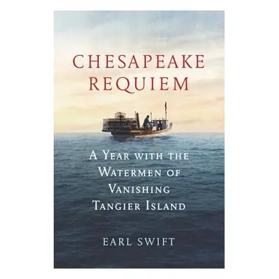 "Chesapeake Requiem: A Year with the Watermen of Vanishing Tangier Island" - "" ("Swift Earl")