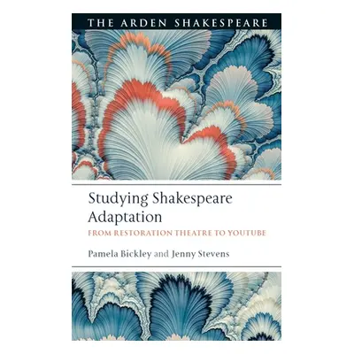 "Studying Shakespeare Adaptation: From Restoration Theatre to Youtube" - "" ("Bickley Pamela")