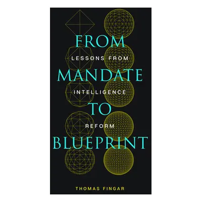 "From Mandate to Blueprint: Lessons from Intelligence Reform" - "" ("Fingar Thomas")