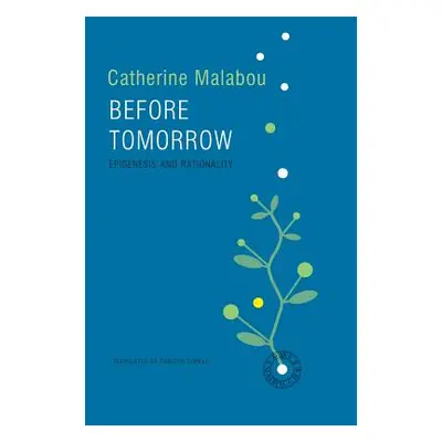 "Before Tomorrow: Epigenesis and Rationality" - "" ("Malabou Catherine")