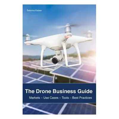 "The Drone Business Guide: Markets" - "" ("Kaiser Sabrina")