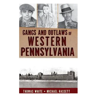 "Gangs and Outlaws of Western Pennsylvania" - "" ("Hassett Michael")