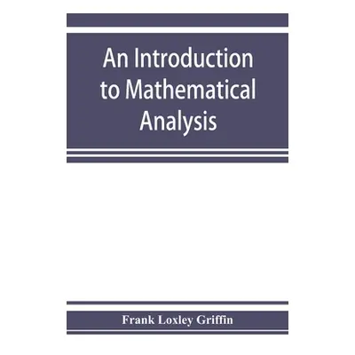 "An introduction to mathematical analysis" - "" ("Loxley Griffin Frank")