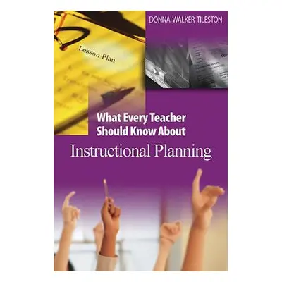 "What Every Teacher Should Know about Instructional Planning" - "" ("Tileston Donna E. Walker")