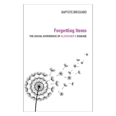 "Forgetting Items: The Social Experience of Alzheimer's Disease" - "" ("Brossard Baptiste")