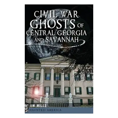 "Civil War Ghosts of Central Georgia and Savannah" - "" ("Miles Jim")