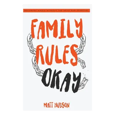 "Family Rules Okay: Becoming Whole Without the Need for Approval" - "" ("Hudson Matt")