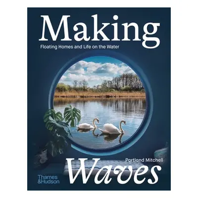 "Making Waves: Boats, Floating Homes and Life on the Water" - "" ("Mitchell Portland")