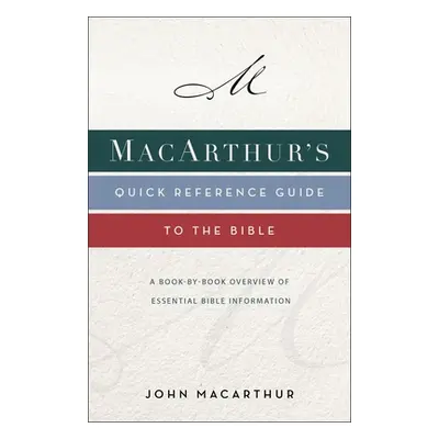 "Macarthur's Quick Reference Guide to the Bible: A Book-By-Book Overview of Essential Bible Info