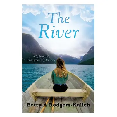 "The River: A Spiritually Transforming Journey" - "" ("Rodgers-Kulich Betty A.")