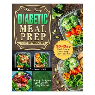 "The Easy Diabetic Meal Prep for Beginners: Simple, Delicious and Healthy Diabetes Meal Prep Rec