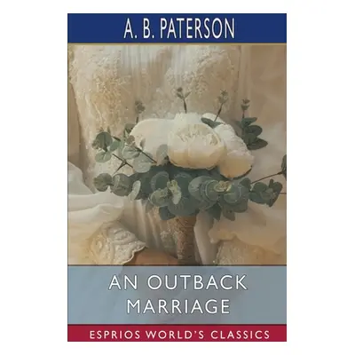 "An Outback Marriage (Esprios Classics)" - "" ("Paterson A. B.")